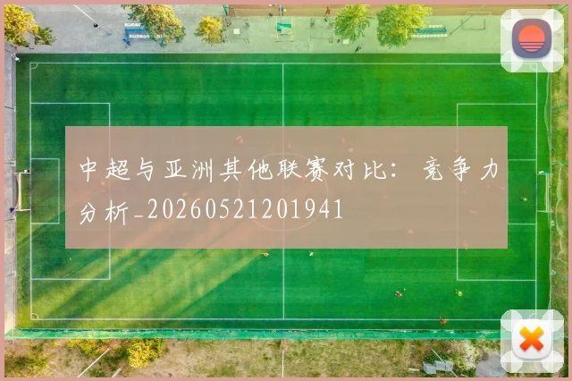 中超与亚洲其他联赛对比:竞争力分析_20260521201941