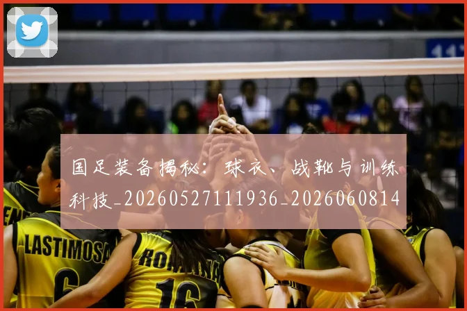 国足装备揭秘：球衣、战靴与训练科技_20260527111936_20260608143024