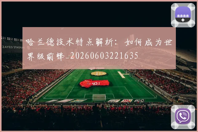 哈兰德技术特点解析：如何成为世界级前锋_20260603221635