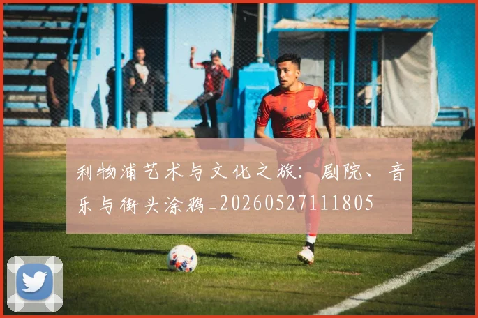 利物浦艺术与文化之旅：剧院、音乐与街头涂鸦_20260527111805